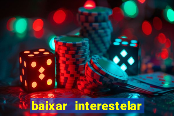 baixar interestelar filme completo dublado